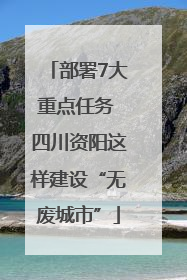 部署7大重点任务 四川资阳这样建设“无废城市”