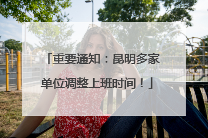 重要通知：昆明多家单位调整上班时间！