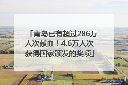 青岛已有超过286万人次献血！4.6万人次获得国家颁发的奖项