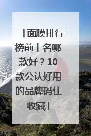 面膜排行榜前十名哪款好？10款公认好用的品牌码住收藏