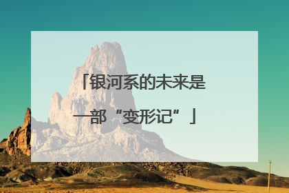 银河系的未来是一部“变形记”