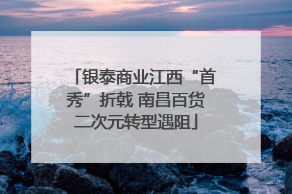 银泰商业江西“首秀”折戟 南昌百货二次元转型遇阻