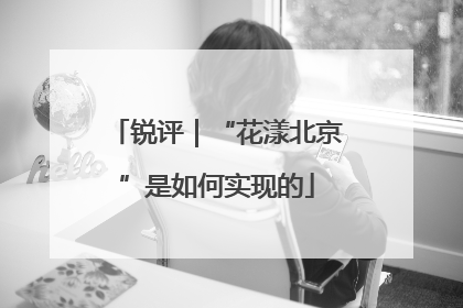 锐评｜“花漾北京”是如何实现的