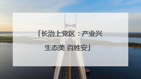 长治上党区：产业兴 生态美 百姓安