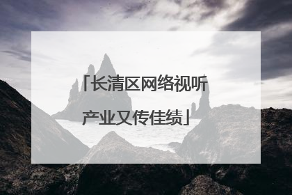 长清区网络视听产业又传佳绩