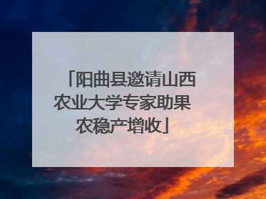 阳曲县邀请山西农业大学专家助果农稳产增收