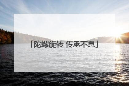 陀螺旋转 传承不息