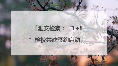 雅安检察：“1+8”检校共建签约启动