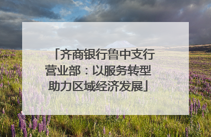 齐商银行鲁中支行营业部：以服务转型助力区域经济发展