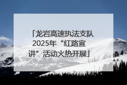 龙岩高速执法支队2025年“红路宣讲”活动火热开展