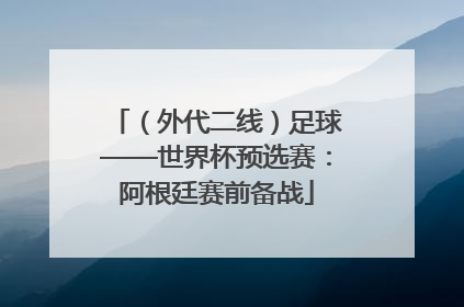 （外代二线）足球——世界杯预选赛：阿根廷赛前备战