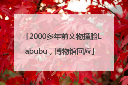 2000多年前文物撞脸Labubu，博物馆回应