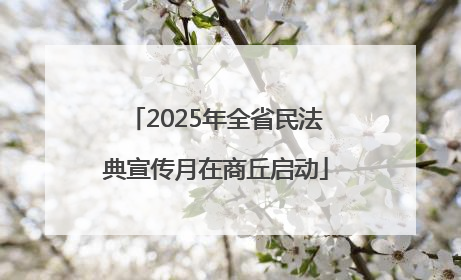 2025年全省民法典宣传月在商丘启动