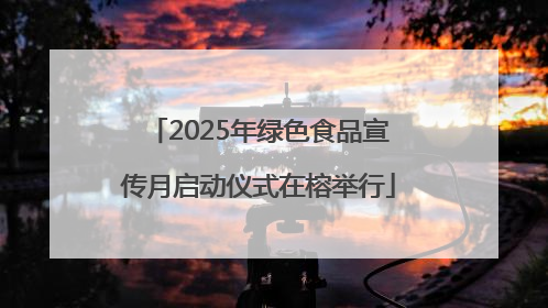2025年绿色食品宣传月启动仪式在榕举行