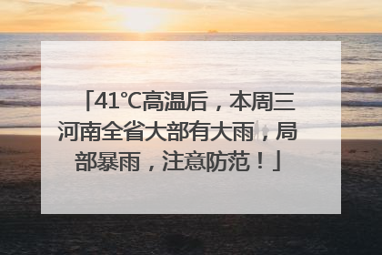 41℃高温后，本周三河南全省大部有大雨，局部暴雨，注意防范！