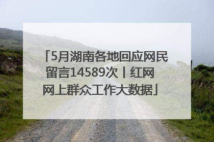 5月湖南各地回应网民留言14589次丨红网网上群众工作大数据