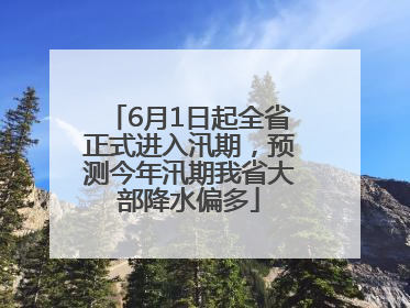 6月1日起全省正式进入汛期，预测今年汛期我省大部降水偏多