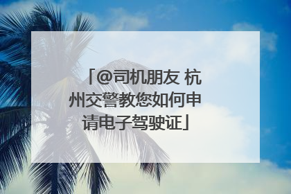 @司机朋友 杭州交警教您如何申请电子驾驶证