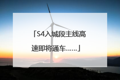 S4入城段主线高速即将通车……