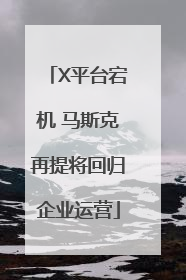X平台宕机 马斯克再提将回归企业运营